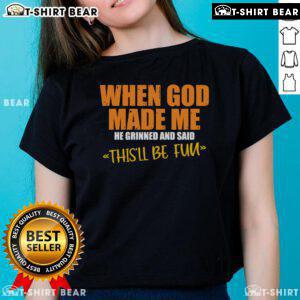 Funny ladies' tee featuring 'When God Made Me He Said This'll Be Fun' design for humorous casual wear.