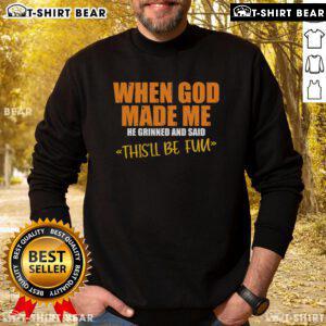 Funny sweatshirt featuring the phrase 'When God Made Me He Said Thisll Be Fun' in bold lettering, perfect for humor lovers.
