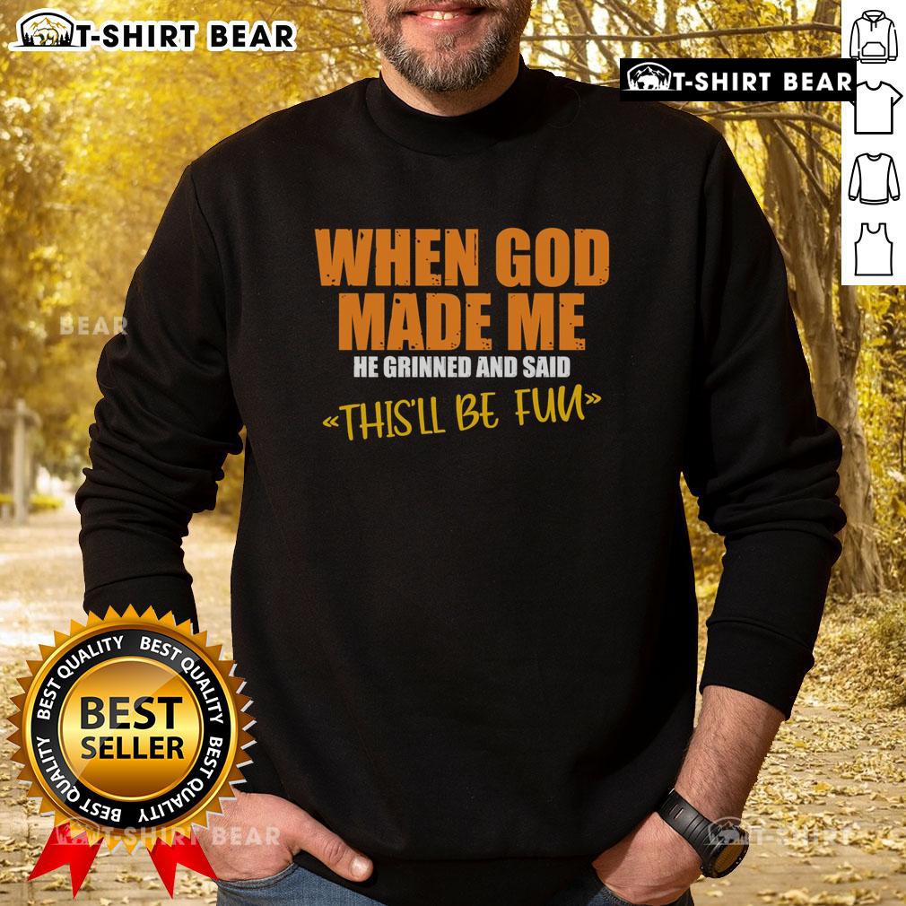 Funny sweatshirt featuring the phrase 'When God Made Me He Said Thisll Be Fun' in bold lettering, perfect for humor lovers.
