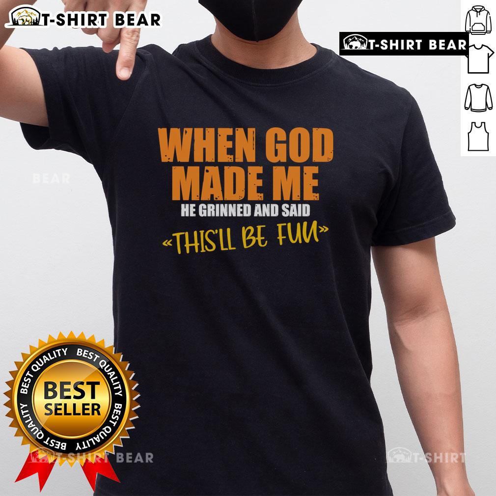 Alt Text: Top Funny When God Made Me He Said This'Ll Be Fun T-Shirt design featuring humorous graphics and vibrant colors.