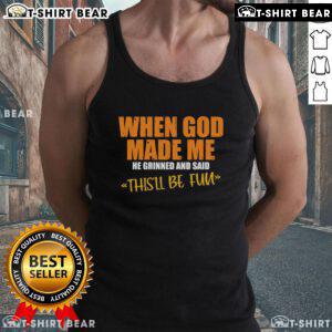 Funny tank top with the phrase 'When God Made Me, He Said This'll Be Fun' for humorous casual wear.