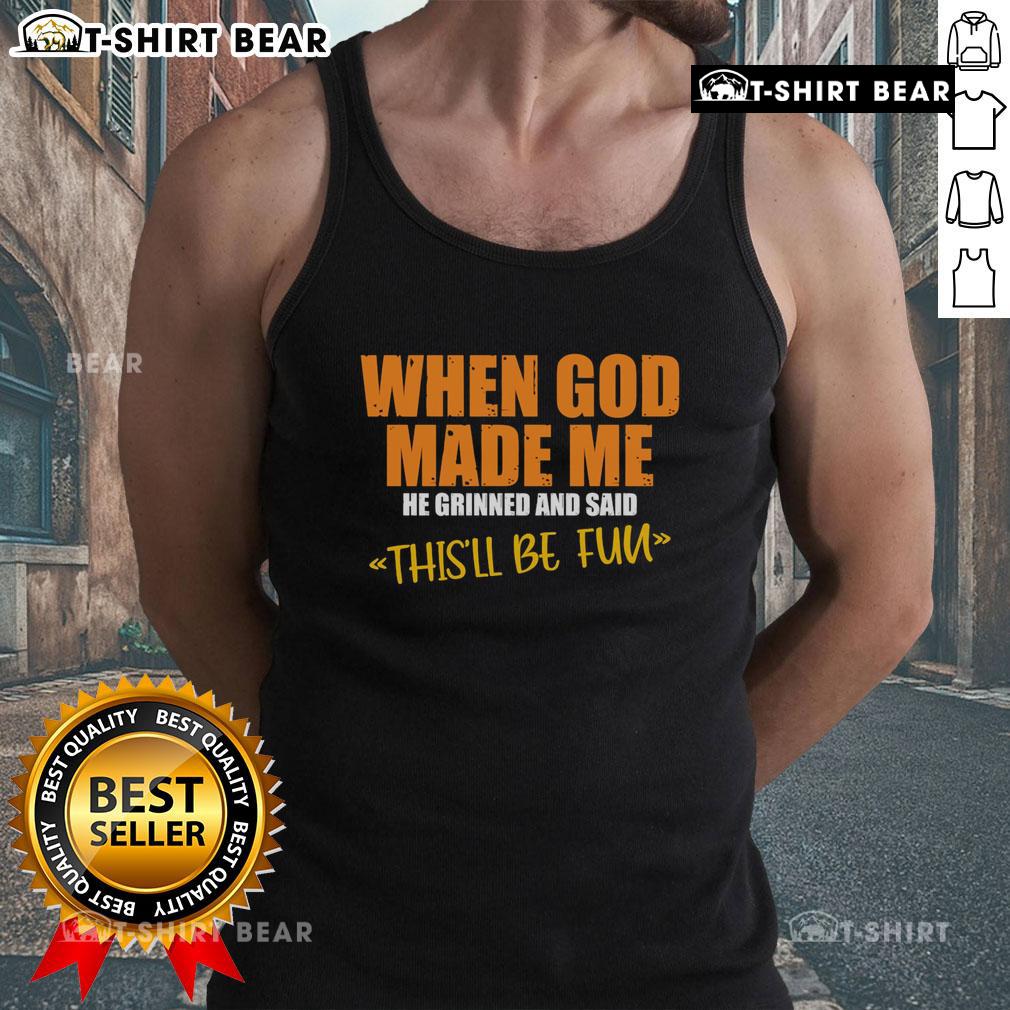 Funny tank top with the phrase 'When God Made Me, He Said This'll Be Fun' for humorous casual wear.
