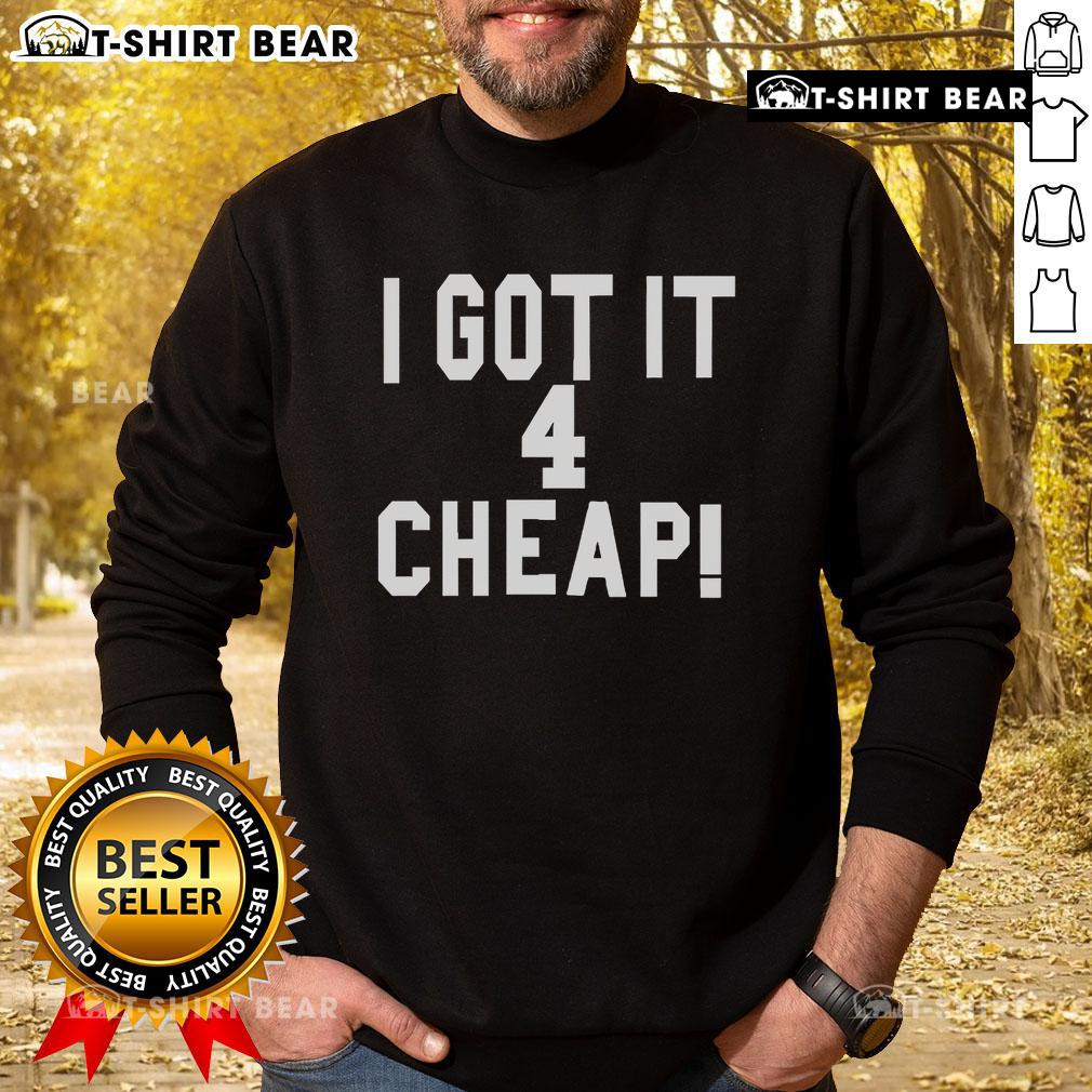 Stylish 'Top I Got It 4 Cheap' sweatshirt in a cozy setting, perfect for casual wear and budget-friendly fashion.