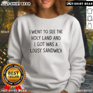 Funny sweatshirt reading 'I Went To See The Holy Land And All I Got Was A Lousy Sandwich' for travel humor.