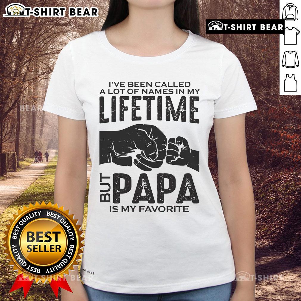 Funny Father's Day ladies tee featuring 'I've Been Called A Lot Of Names But Papa Is My Favorite' design.