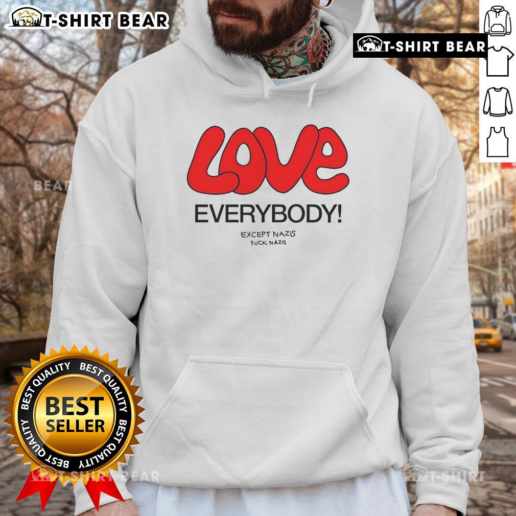 Alt Text: Top Love Everybody Except Nazis Fck Nazis Hoodie featuring bold text design on a cozy sweatshirt.
