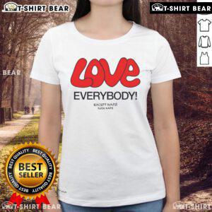 Top Love Everybody Except Nazis F*ck Nazis Ladies Tee featuring a bold graphic design promoting love and inclusivity.