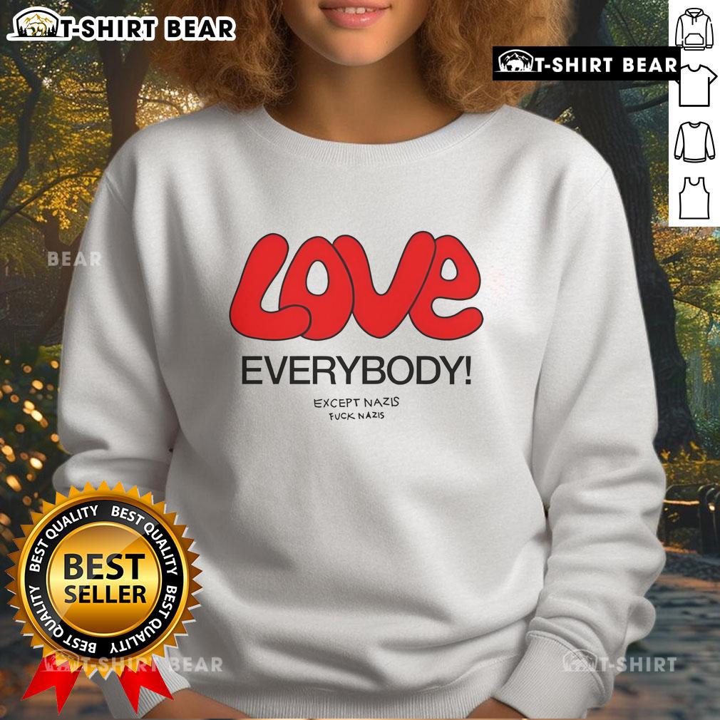 Top Love Everybody Except Nazis F*ck Nazis sweatshirt featuring bold text on a casual black background.