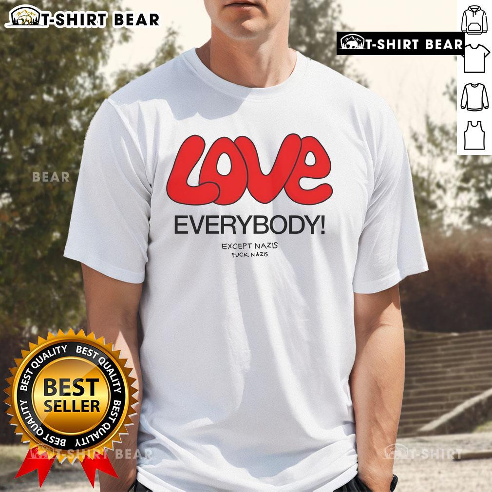 Top Love Everybody Except Nazis Fck Nazis T-Shirt featuring bold text design promoting inclusivity and anti-hate message.