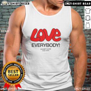 Top Love Everybody Except Nazis F*ck Nazis tank top featuring bold text design on a stylish casual wear.