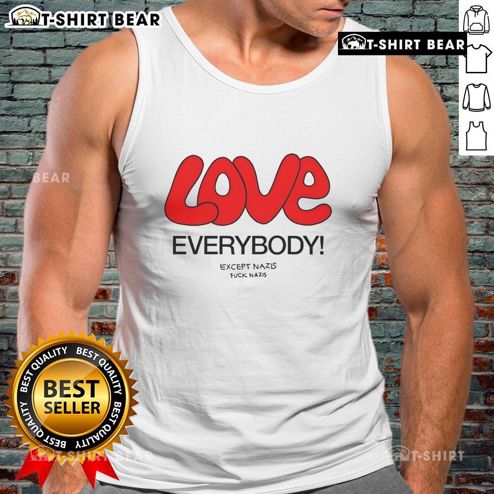 Top Love Everybody Except Nazis F*ck Nazis tank top featuring bold text design on a stylish casual wear.