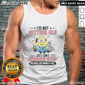 Funny tank top featuring a Minion and the quote 'I'm not getting old, just can't remember stuff because my brain is full.'