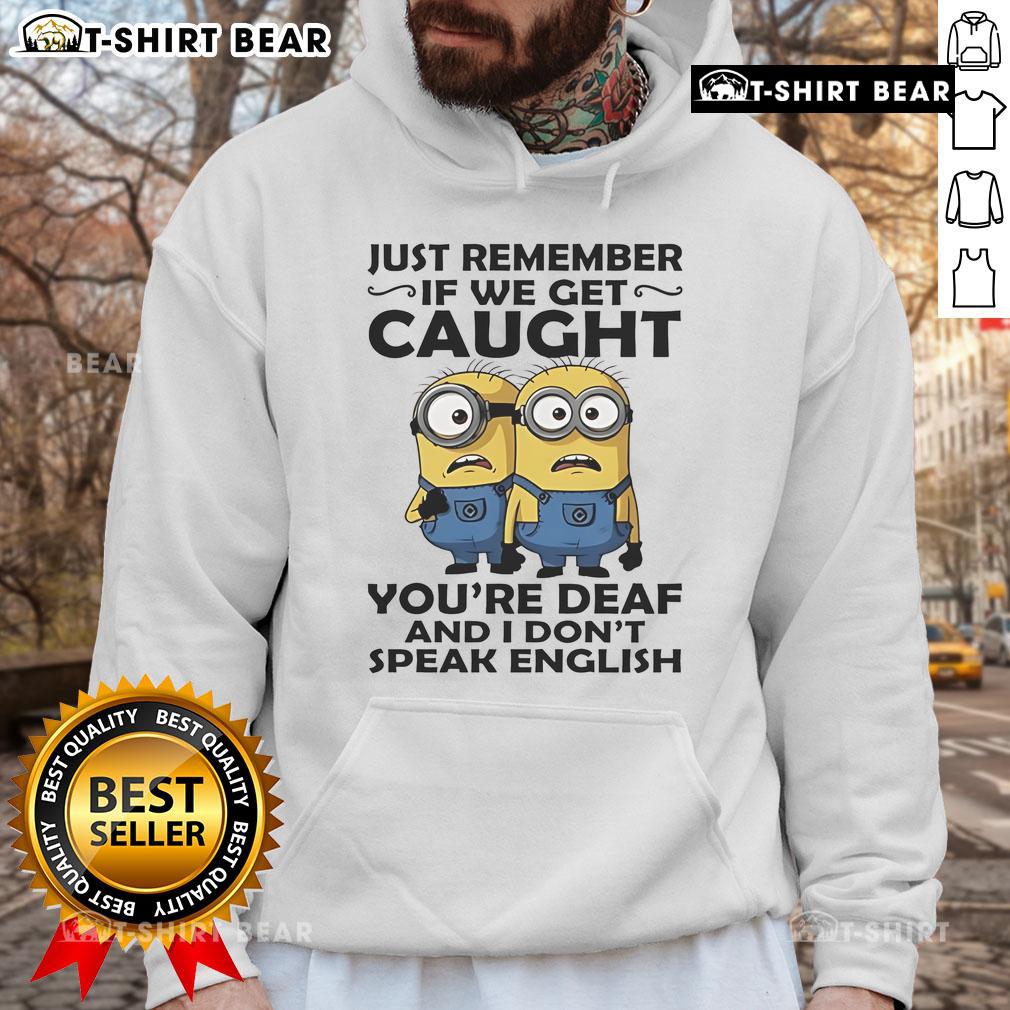 Alt Text: Funny Top Minion hoodie with the phrase 'If we get caught, you're deaf and I don't speak English' in vibrant colors.