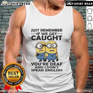 Funny tank top featuring Minions with the slogan 'If we get caught, you're deaf and I don't speak English'.