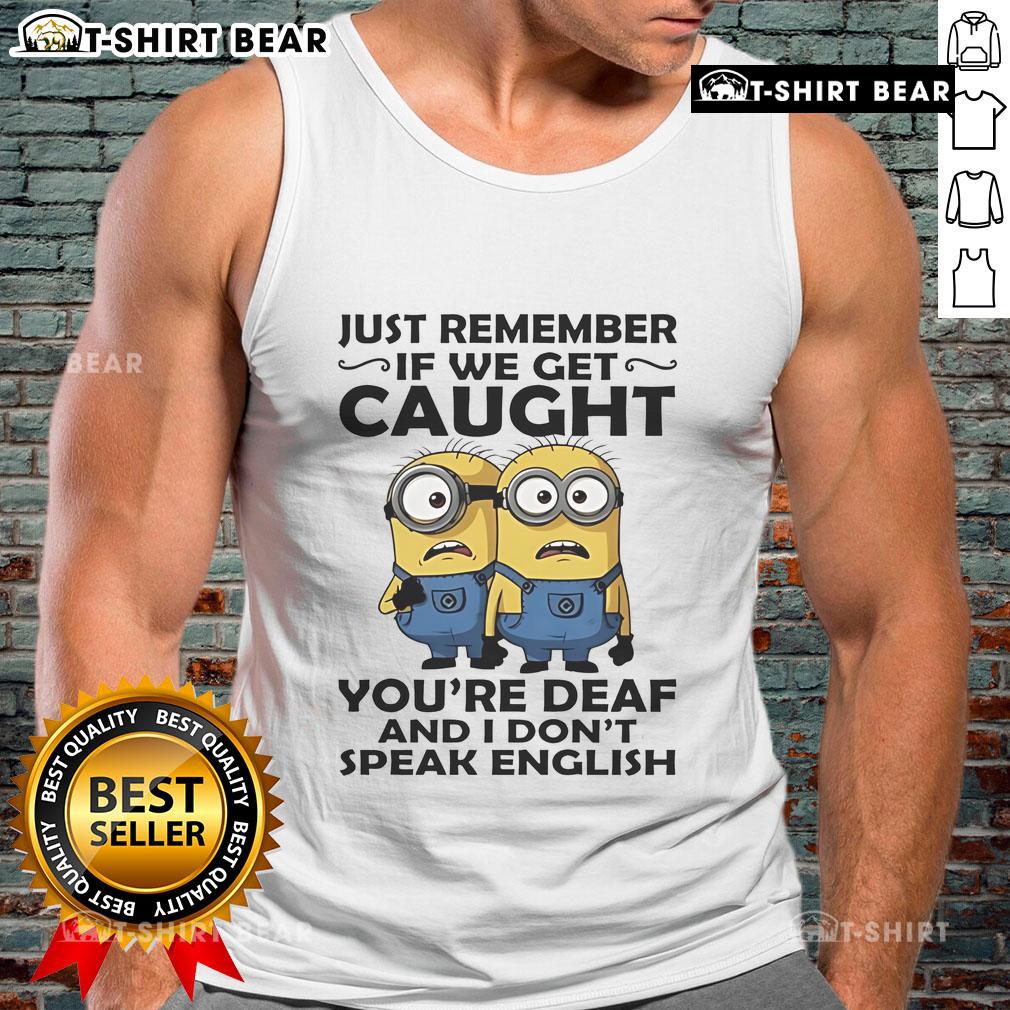 Funny tank top featuring Minions with the slogan 'If we get caught, you're deaf and I don't speak English'.