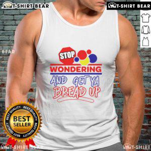 Top Stop Wondering And Get Ya Bread Up Tank Top in vibrant colors, perfect for casual wear and expressing your style.