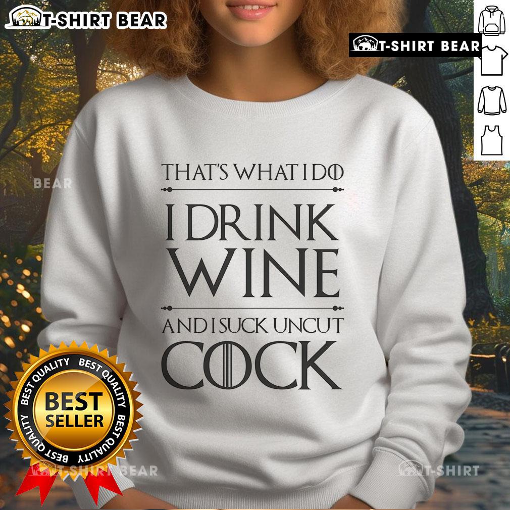 Alt Text: Funny sweatshirt featuring 'That's What I Do I Drink Wine And I Suck Uncut Cock' text for humor lovers.