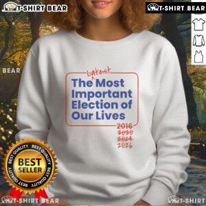 2026 sweatshirt featuring the phrase 'Top-The-Latest-Most-Important-Election-Of-Our-Lives' for stylish political activism.