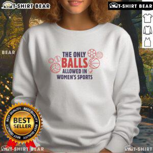 Top The Only Balls Allowed In Women's Sports sweatshirt featuring bold graphics and a comfortable fit for athletes.