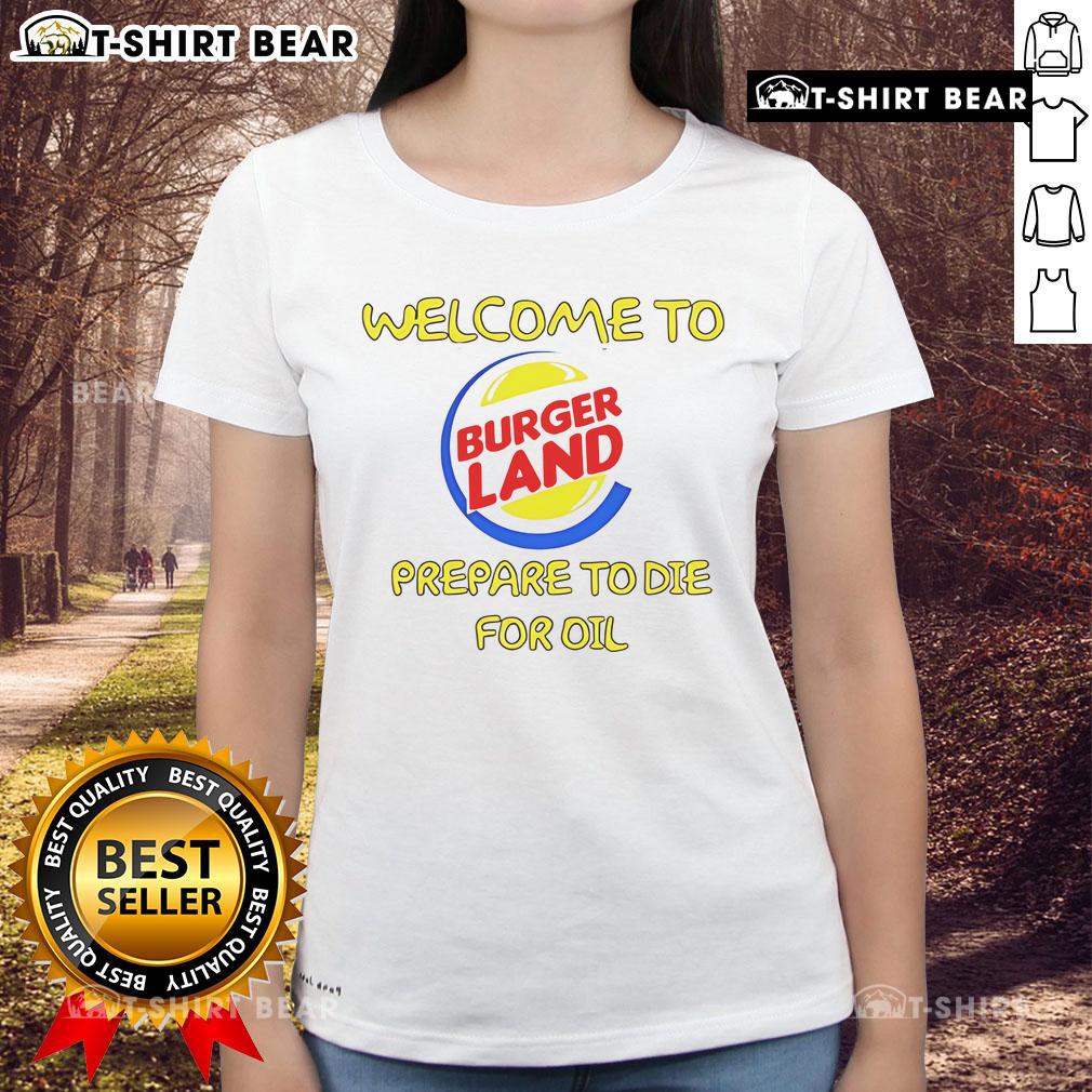 Alt Text: Ladies tee featuring 'Welcome to Burger Land - Prepare to Die for Oil' graphic design, ideal for food and humor lovers.