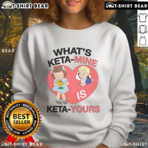 Alt Text: Cozy 'What's Keta Mine Is Keta Yours' sweatshirt featuring a stylish design, perfect for casual wear and Keta enthusiasts.