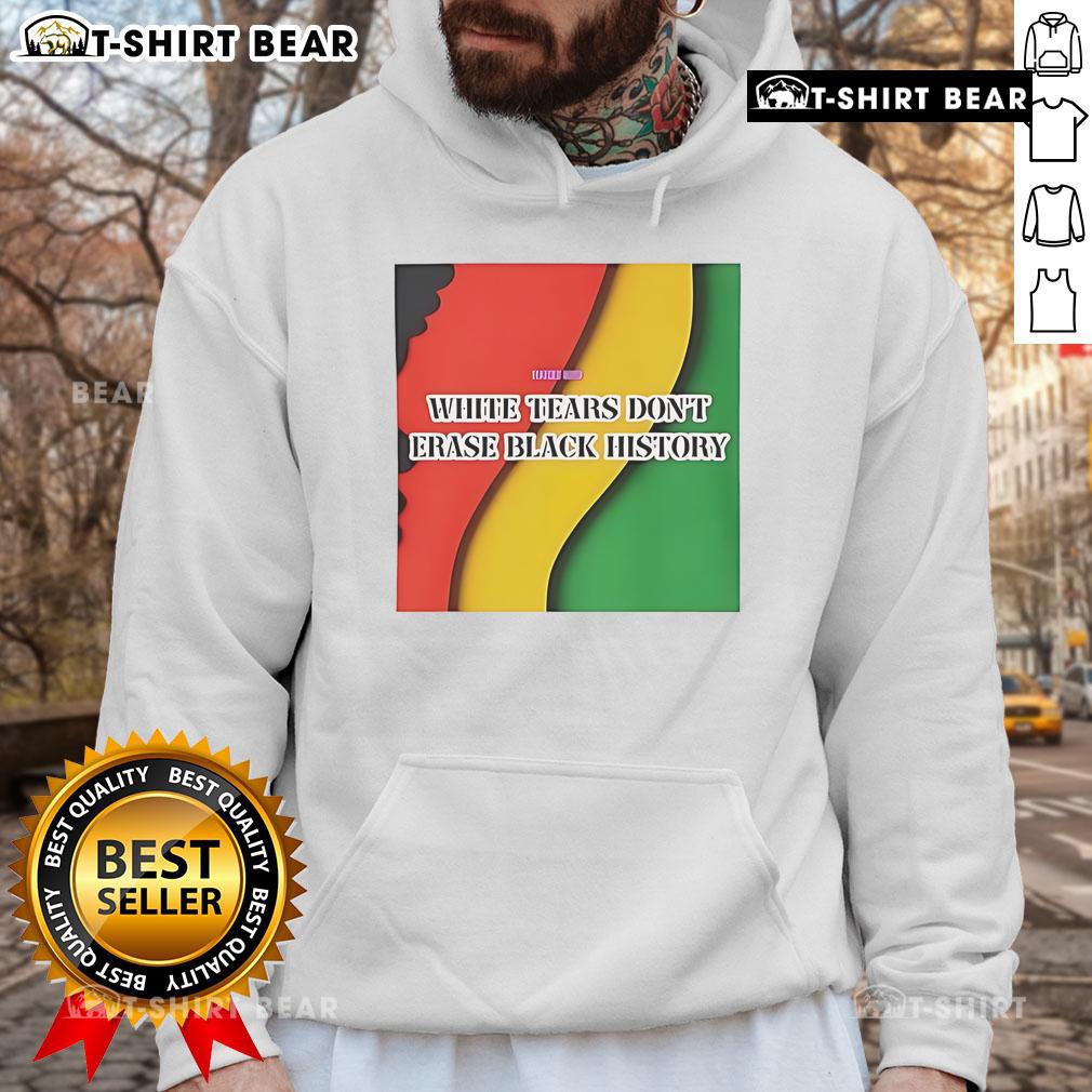 Top White Tears Don't Erase Black History hoodie showcasing a powerful message on racial justice and awareness.