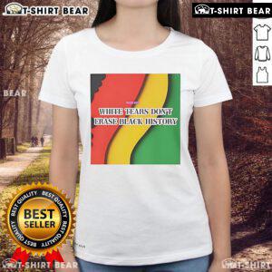 Top White Tears Don't Erase Black History Ladies Tee showcasing a powerful message on a stylish women's t-shirt.