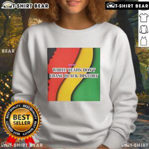 Top White Tears Dont Erase Black History Sweatshirt featuring bold text, promoting awareness and social justice.