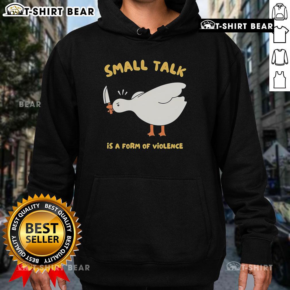 Alt Text: Cute goose graphic on a hoodie with the phrase Small Talk Is A Form Of Violence, perfect for quirky fashion lovers.