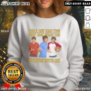 Funny Call Me Zac The Way Idk What The Efron With Me sweatshirt featuring a playful graphic design and vibrant colors.