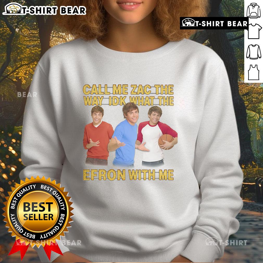 Funny Call Me Zac The Way Idk What The Efron With Me sweatshirt featuring a playful graphic design and vibrant colors.
