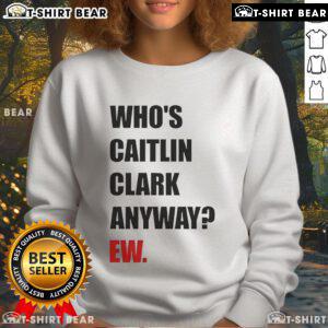 Funny sweatshirt featuring the phrase 'Who's Caitlin Clark Anyway?' with a playful design, perfect for sports fans.