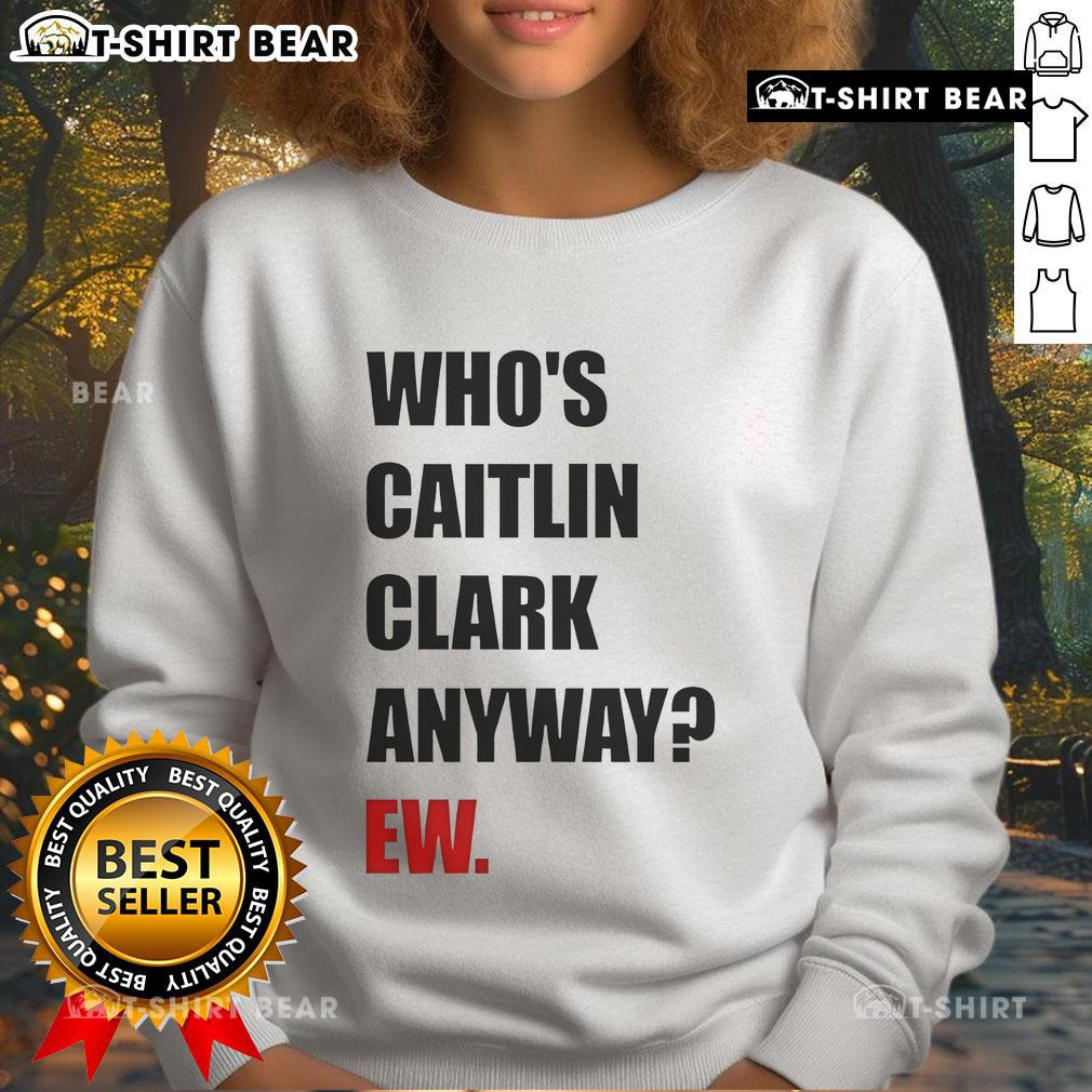 Funny sweatshirt featuring the phrase 'Who's Caitlin Clark Anyway?' with a playful design, perfect for sports fans.