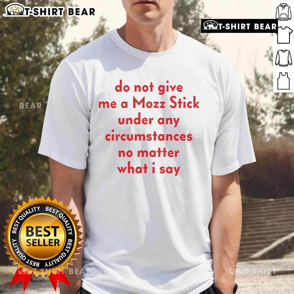 Alt Text: Official Do Not Give Me A Mozz Stick Under Any Circumstances T-Shirt, featuring bold text on a stylish black shirt.