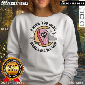 Official Funny I Wish You Were More Like My Dad Halloween Coffin Sweatshirt, perfect for festive fall celebrations.