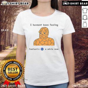Official 'I Haven't Been Feeling Fantastic 4 A While Now' Ladies Tee in stylish design, perfect for casual wear.