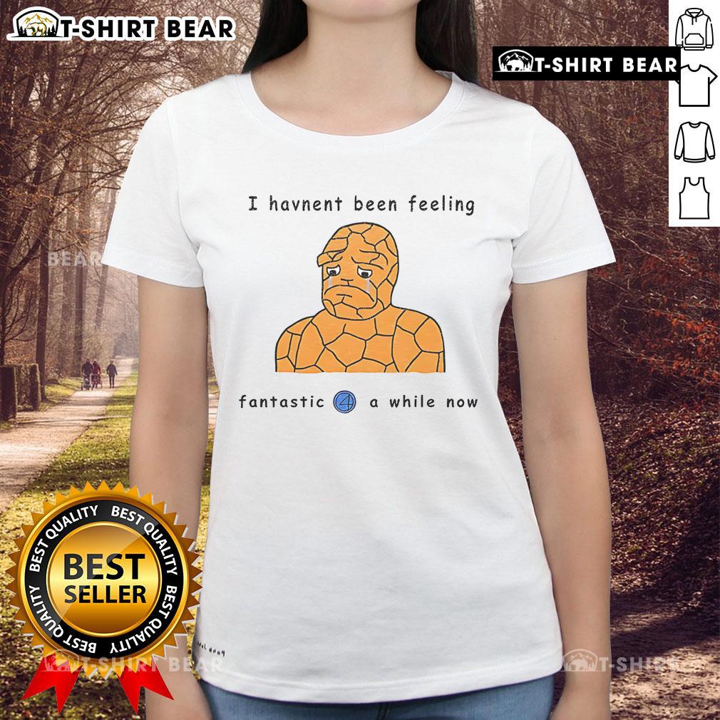 Official 'I Haven't Been Feeling Fantastic 4 A While Now' Ladies Tee in stylish design, perfect for casual wear.