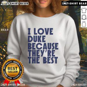 Alt Text: Official I Love Duke Because They're The Best Basketball Sweatshirt in navy blue, showcasing Duke pride and style.