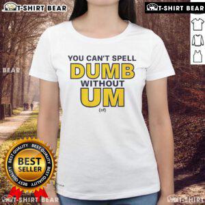 Official You Can't Spell Dumb Without Um Ladies Tee featuring playful text design on a stylish women's t-shirt.