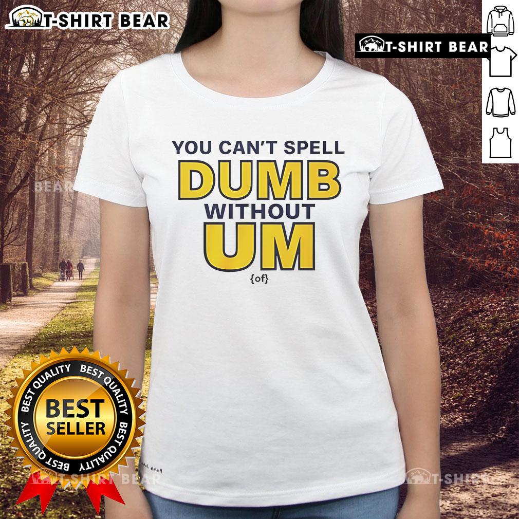 Official You Can't Spell Dumb Without Um Ladies Tee featuring playful text design on a stylish women's t-shirt.