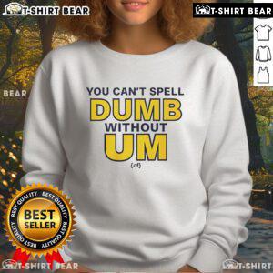 Alt Text: Cozy Official You Can't Spell Dumb Without Um Sweatshirt in vibrant colors, perfect for casual wear and humor lovers.