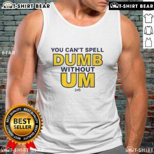 Alt Text: Official 'You Can't Spell Dumb Without Um' tank top featuring bold text design, perfect for casual wear.