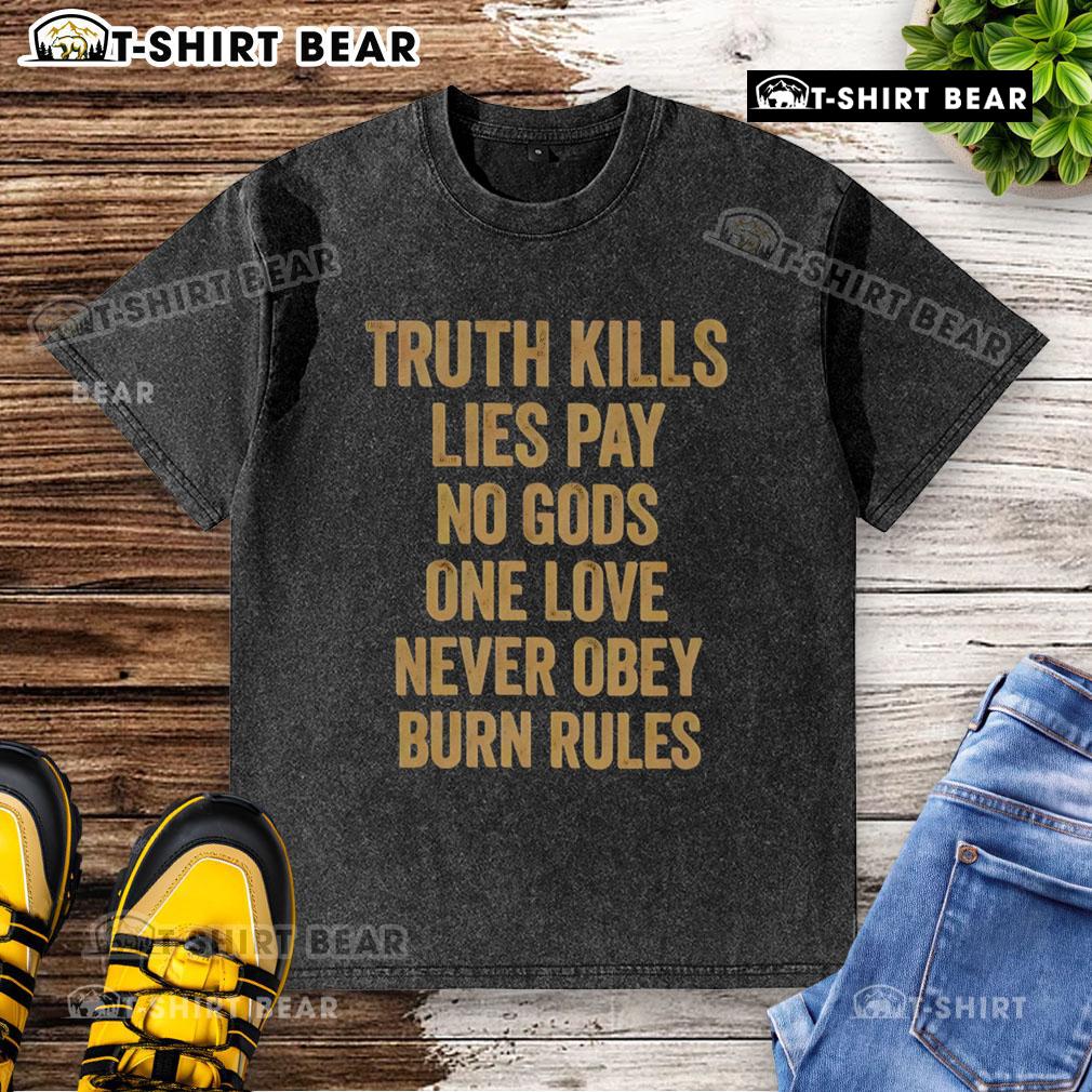 Original Truth Kills Lies T-Shirt featuring bold graphic 'Pay No Gods, One Love, Never Obey, Burn Rules' design.
