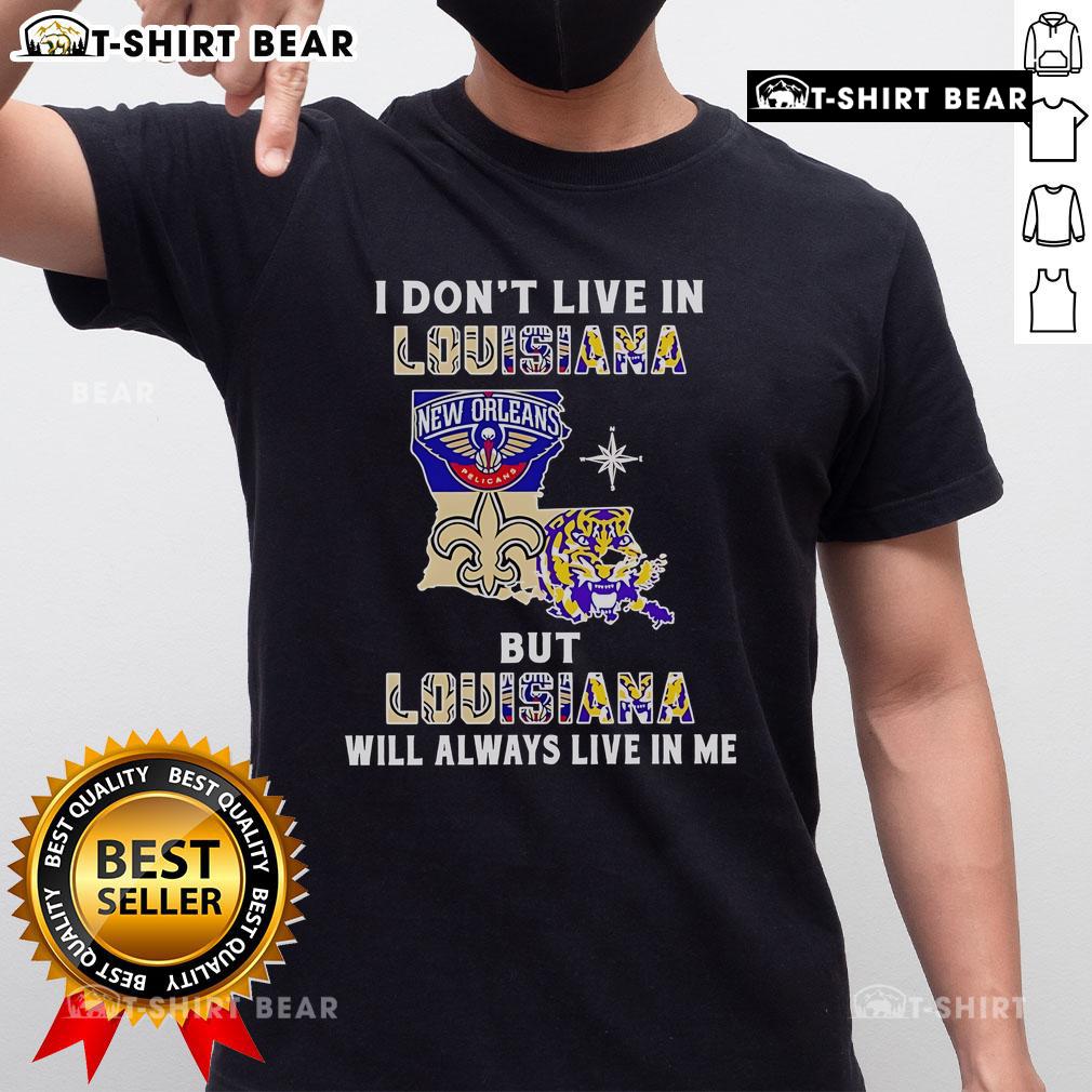 Premium 'I Don't Live In Louisiana But Louisiana Will Always Live In Me' T-Shirt for sport teams lovers and fans.