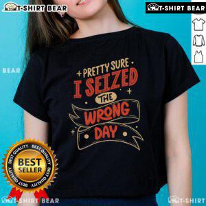 Premium Sure I Seized The Wrong Day Ladies Tee featuring a stylish design, perfect for casual wear and expressing humor.