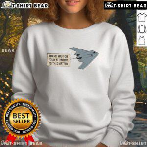 Premium Northrop B-2 Spirit sweatshirt featuring 'Thank You For Your Attention To This Matter' design.