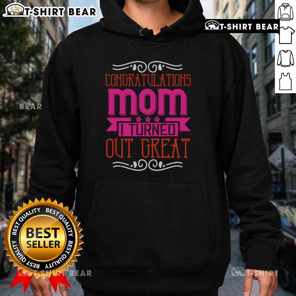 Pretty Congratulations Mom I Turned Out Great Hoodie in vibrant colors, perfect gift for proud moms.
