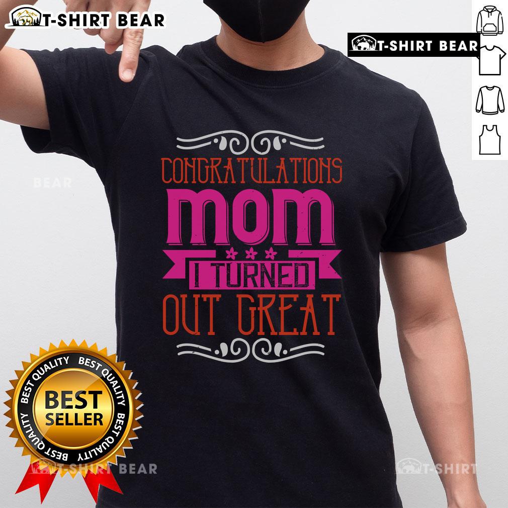 Alt Text: Pretty Congratulations Mom I Turned Out Great T-Shirt in vibrant colors, perfect gift for Mother's Day or birthday.