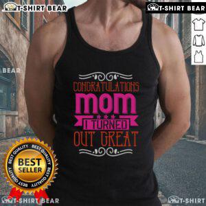 Alt Text: Pretty 'Congratulations Mom, I Turned Out Great' tank top design featuring bold typography and vibrant colors.