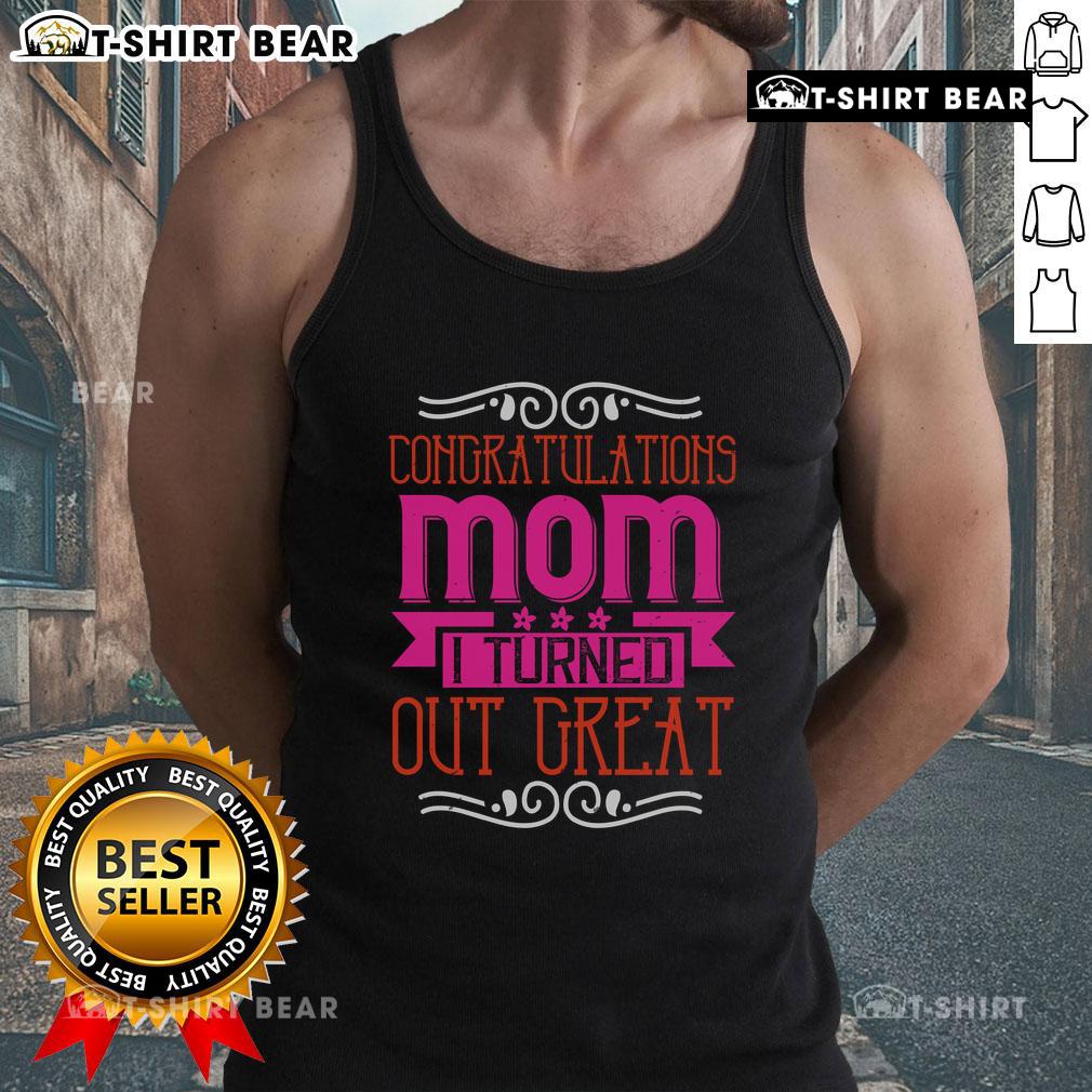 Alt Text: Pretty 'Congratulations Mom, I Turned Out Great' tank top design featuring bold typography and vibrant colors.